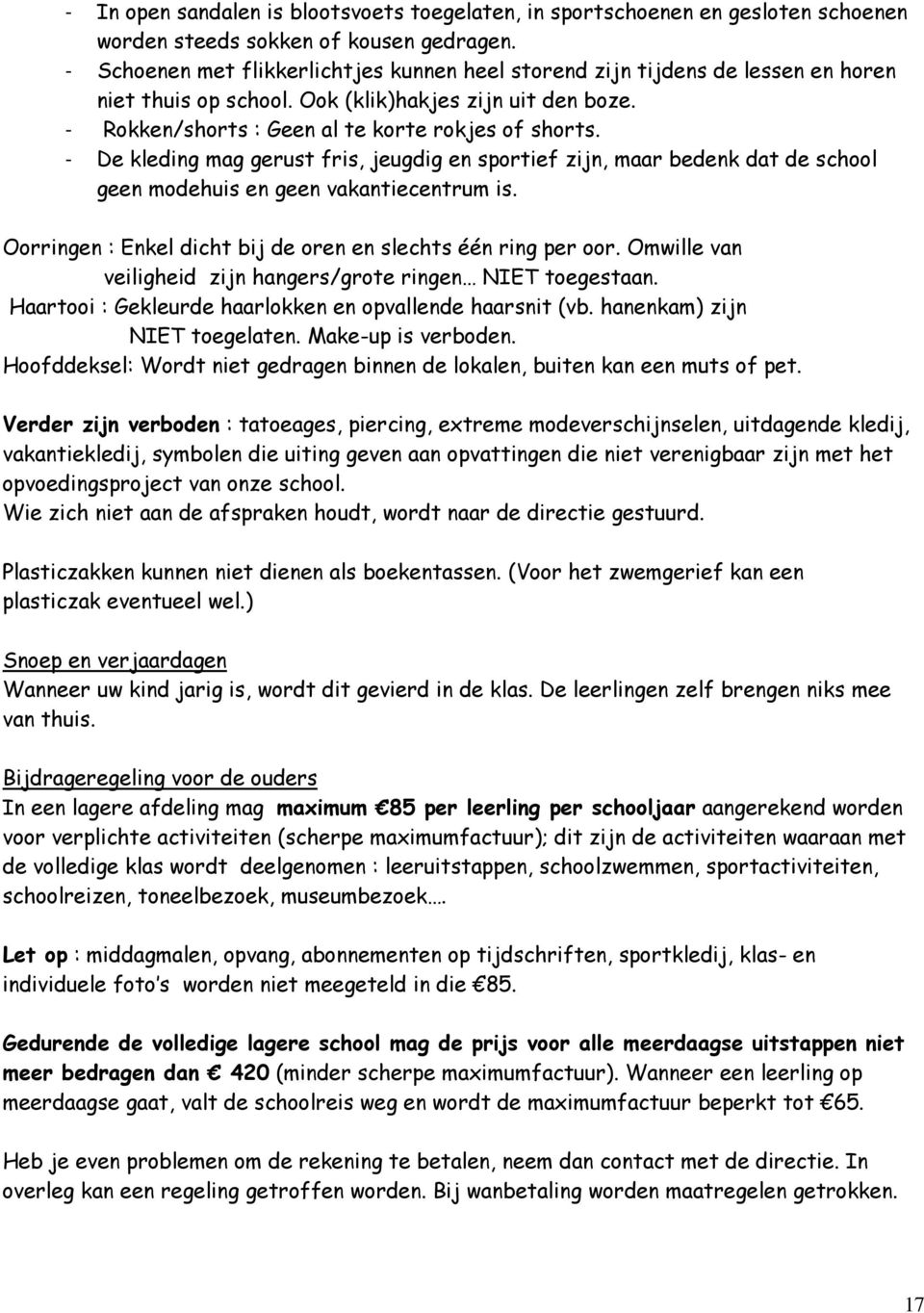 - De kleding mag gerust fris, jeugdig en sportief zijn, maar bedenk dat de school geen modehuis en geen vakantiecentrum is. Oorringen : Enkel dicht bij de oren en slechts één ring per oor.