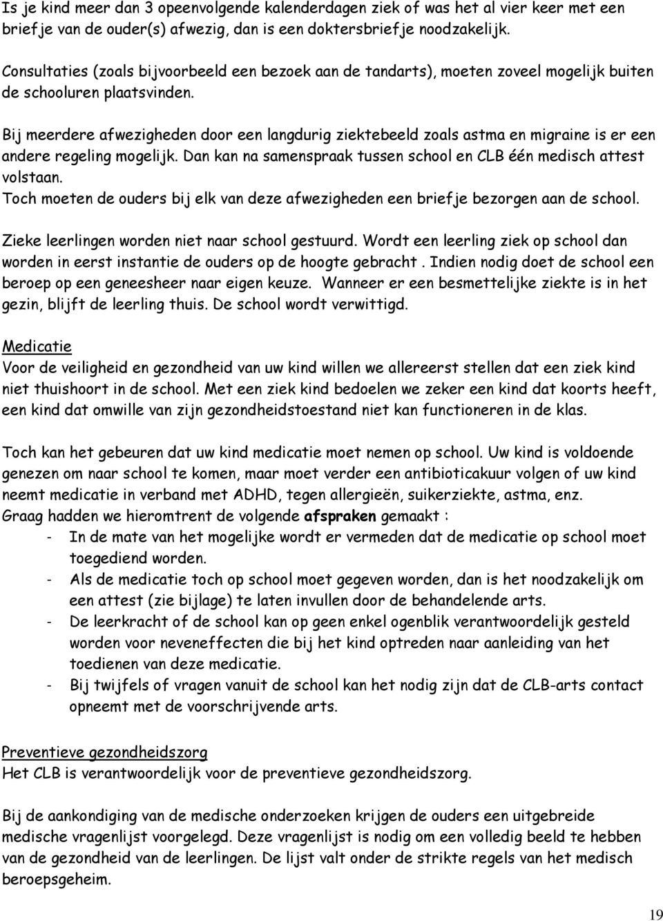 Bij meerdere afwezigheden door een langdurig ziektebeeld zoals astma en migraine is er een andere regeling mogelijk. Dan kan na samenspraak tussen school en CLB één medisch attest volstaan.