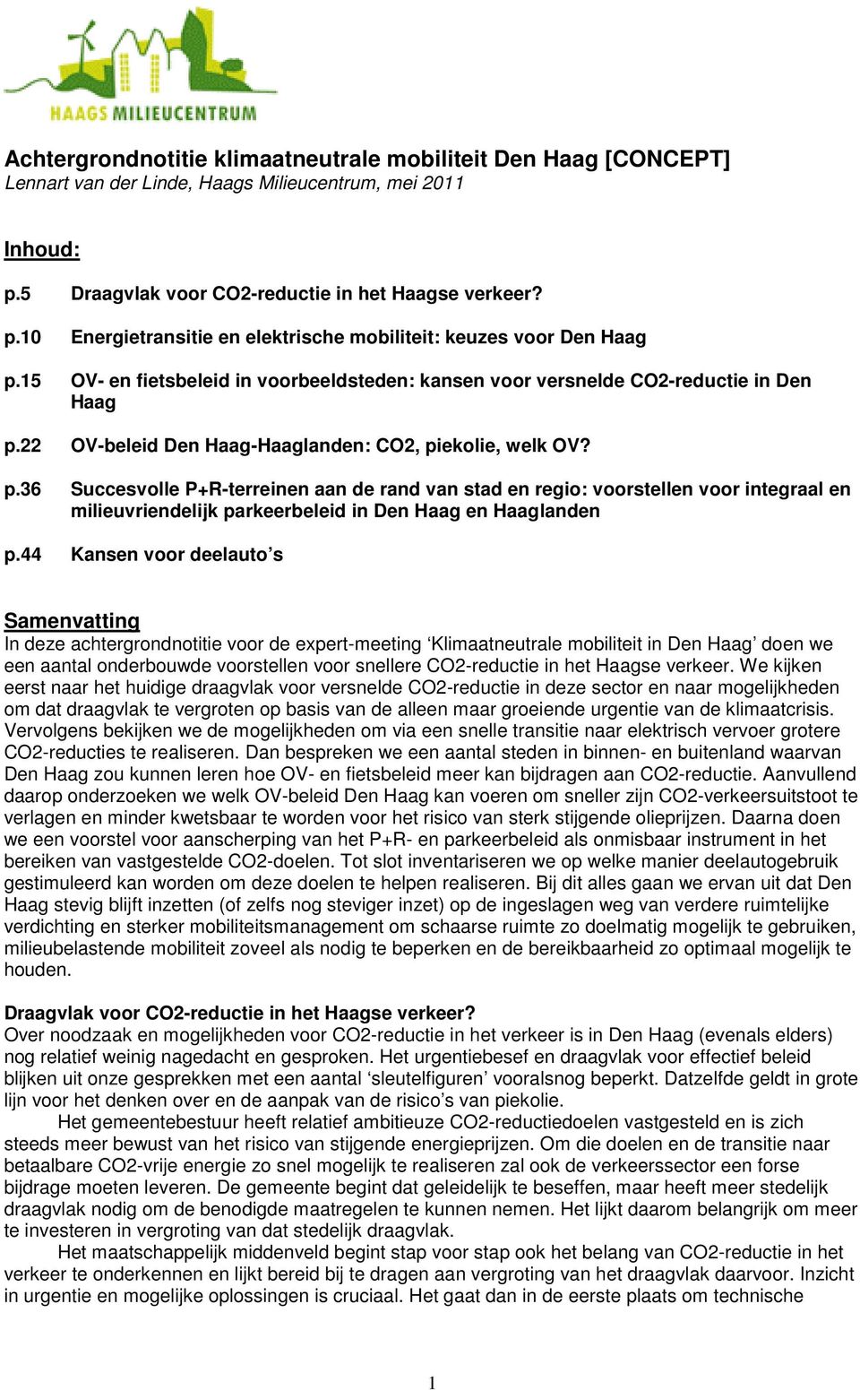22 OV-beleid Den Haag-Haaglanden: CO2, piekolie, welk OV? p.36 Succesvolle P+R-terreinen aan de rand van stad en regio: voorstellen voor integraal en milieuvriendelijk parkeerbeleid in Den Haag en Haaglanden p.