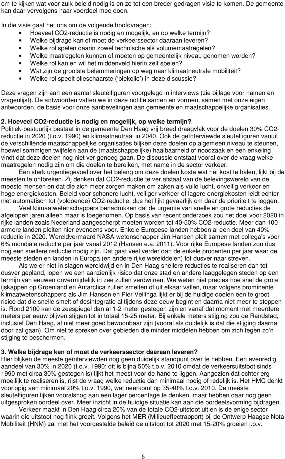 Welke rol spelen daarin zowel technische als volumemaatregelen? Welke maatregelen kunnen of moeten op gemeentelijk niveau genomen worden? Welke rol kan en wil het middenveld hierin zelf spelen?