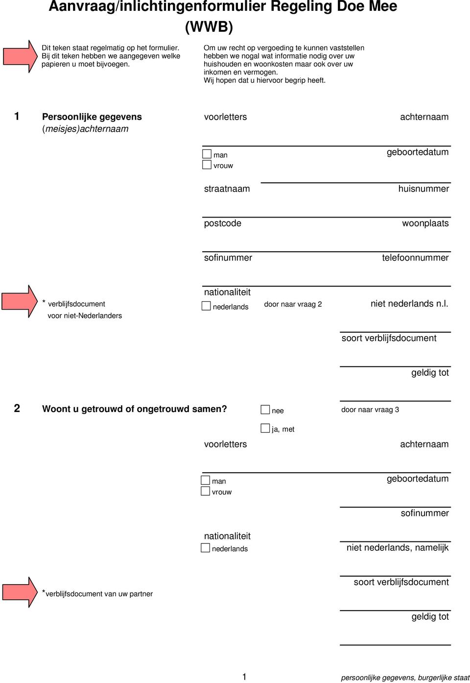 1 Persoonlijke gegevens (meisjes) man vrouw straatnaam geboortedatum huisnummer postcode woonplaats sofinummer telefoonnummer nationaliteit * verblijfsdocument door naar vraag 2 niet nederlands n.l. voor niet-nederlanders nederlands soort verblijfsdocument geldig tot 2 Woont u getrouwd of ongetrouwd samen?