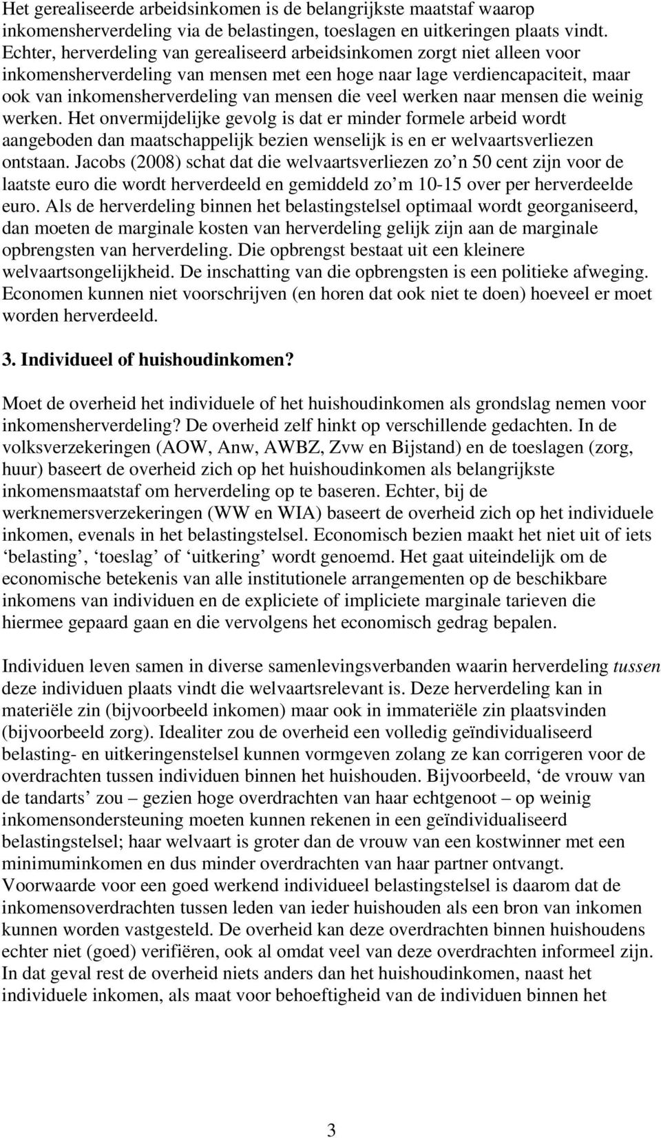 veel werken naar mensen die weinig werken. Het onvermijdelijke gevolg is dat er minder formele arbeid wordt aangeboden dan maatschappelijk bezien wenselijk is en er welvaartsverliezen ontstaan.