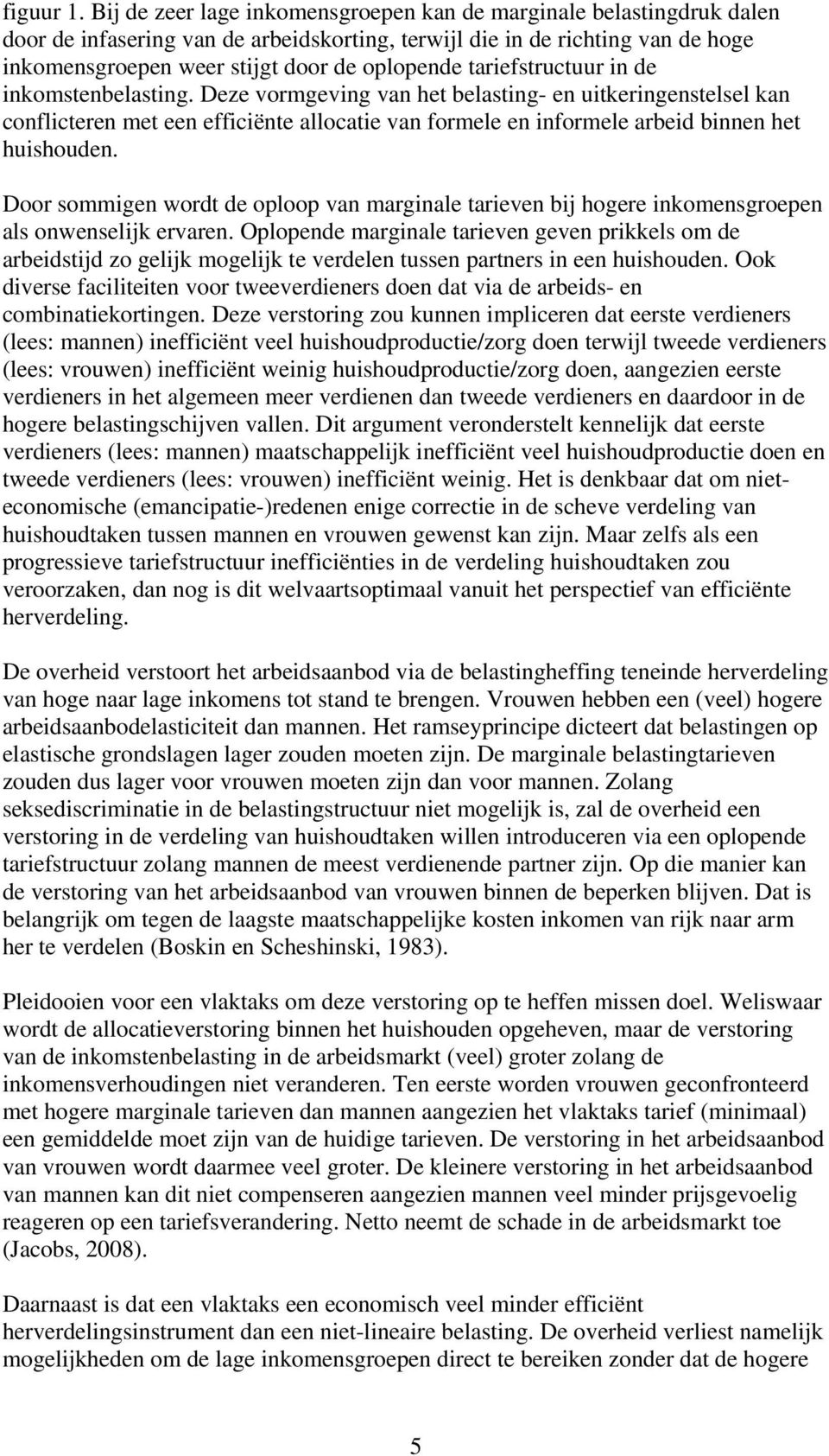 tariefstructuur in de inkomstenbelasting. Deze vormgeving van het belasting- en uitkeringenstelsel kan conflicteren met een efficiënte allocatie van formele en informele arbeid binnen het huishouden.