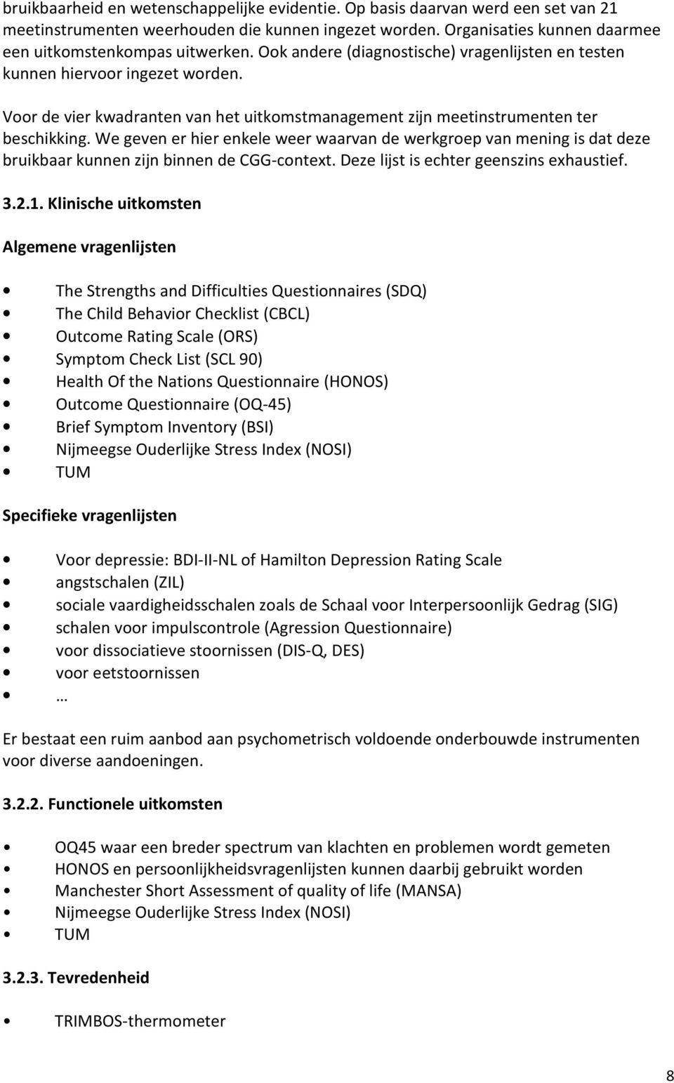 We geven er hier enkele weer waarvan de werkgroep van mening is dat deze bruikbaar kunnen zijn binnen de CGG-context. Deze lijst is echter geenszins exhaustief. 3.2.1.