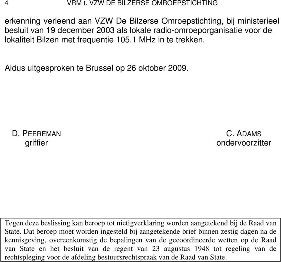 Bilzen met frequentie 105.1 MHz in te trekken. Aldus uitgesproken te Brussel op 26 oktober 2009. D. PEEREMAN C.