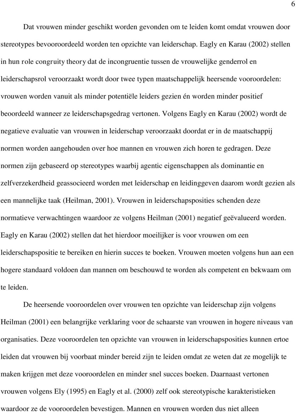 vooroordelen: vrouwen worden vanuit als minder potentiële leiders gezien én worden minder positief beoordeeld wanneer ze leiderschapsgedrag vertonen.