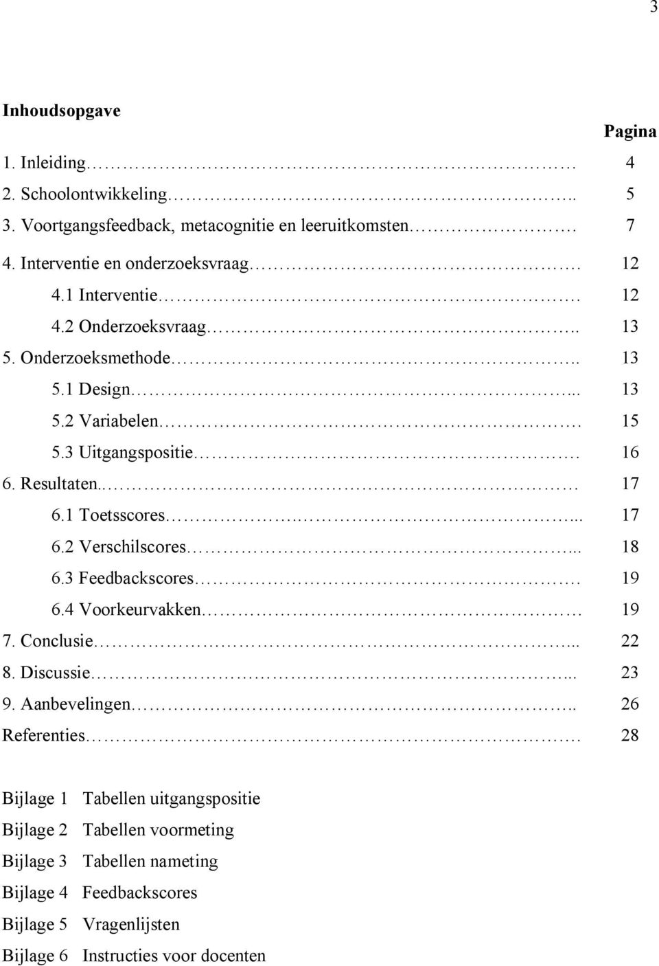 ... 17 6.2 Verschilscores... 18 6.3 Feedbackscores. 19 6.4 Voorkeurvakken 19 7. Conclusie... 22 8. Discussie... 23 9. Aanbevelingen.. 26 Referenties.