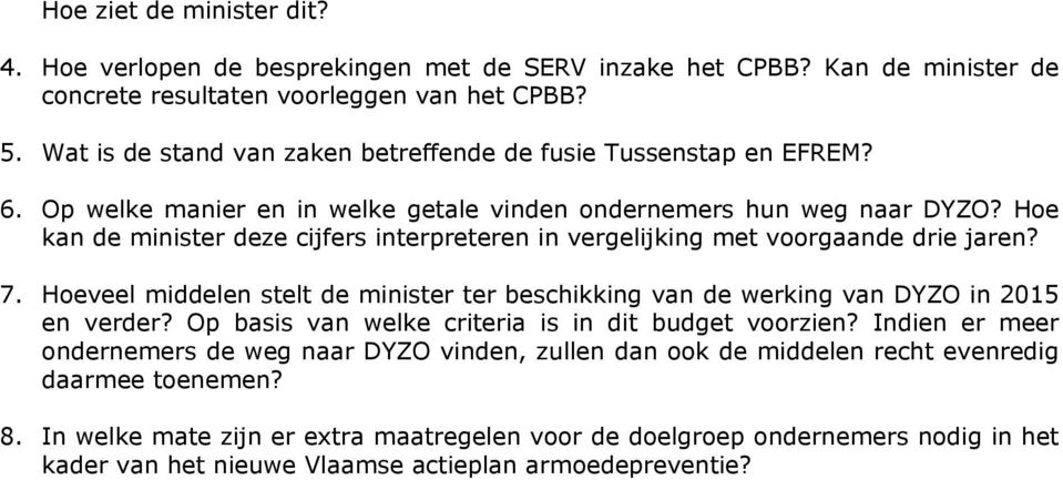 Hoe kan de minister deze cijfers interpreteren in vergelijking met voorgaande drie jaren? 7. Hoeveel middelen stelt de minister ter beschikking van de werking van DYZO in 2015 en verder?