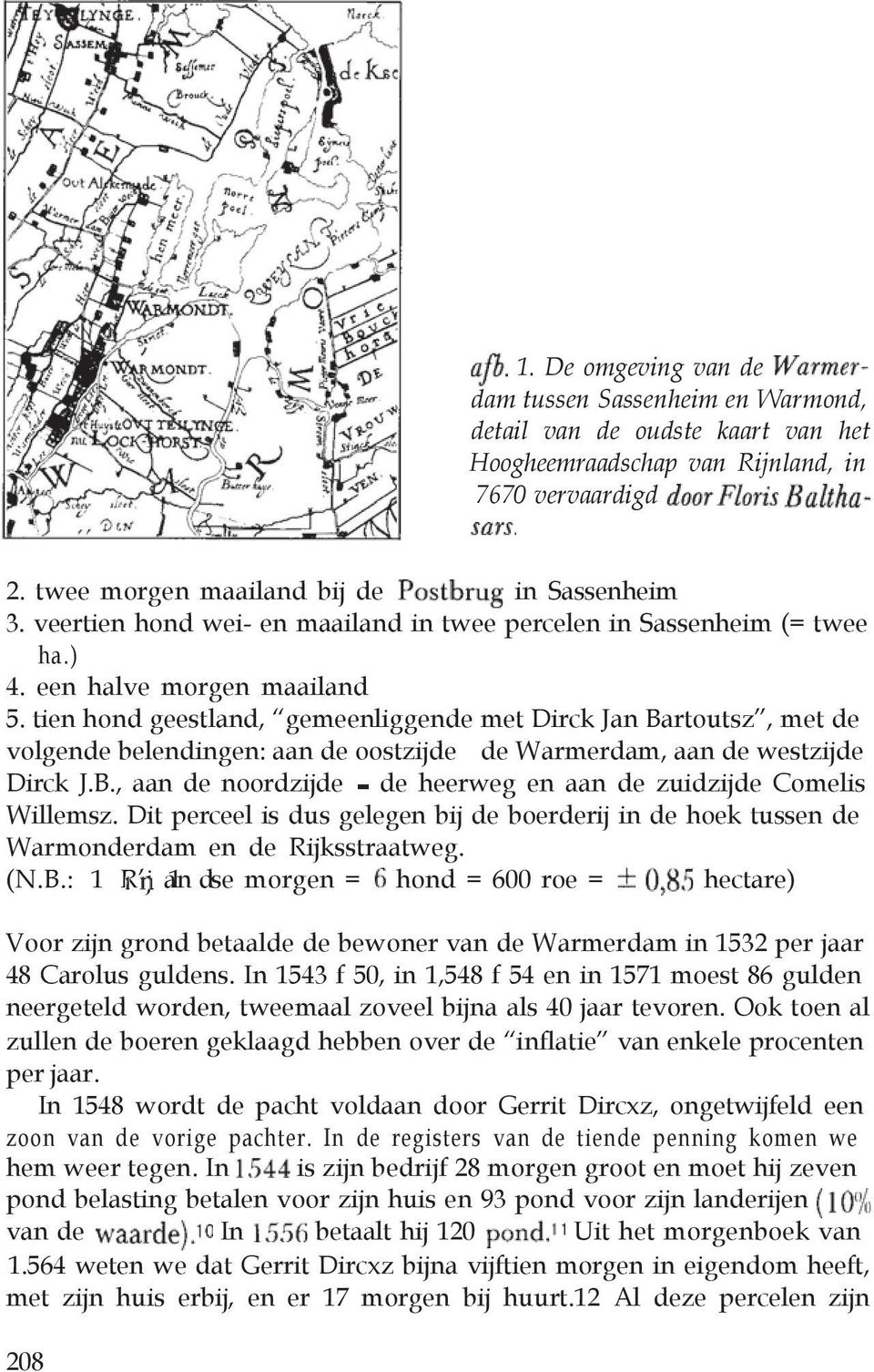 tien hond geestland, gemeenliggende met Dirck Jan Bartoutsz, met de volgende belendingen: aan de oostzijde de Warmerdam, aan de westzijde Dirck J.B., aan de noordzijde de heerweg en aan de zuidzijde Comelis Willemsz.