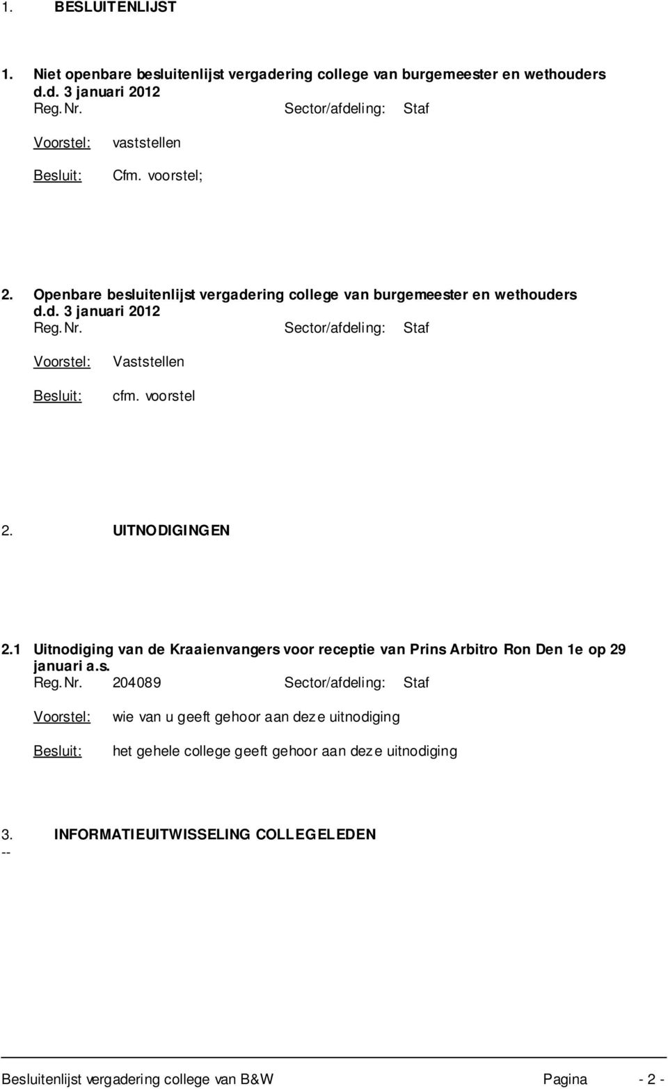 UITNODIGINGEN 2.1 Uitnodiging van de Kraaienvangers voor receptie van Prins Arbitro Ron Den 1e op 29 januari a.s. Reg.Nr.