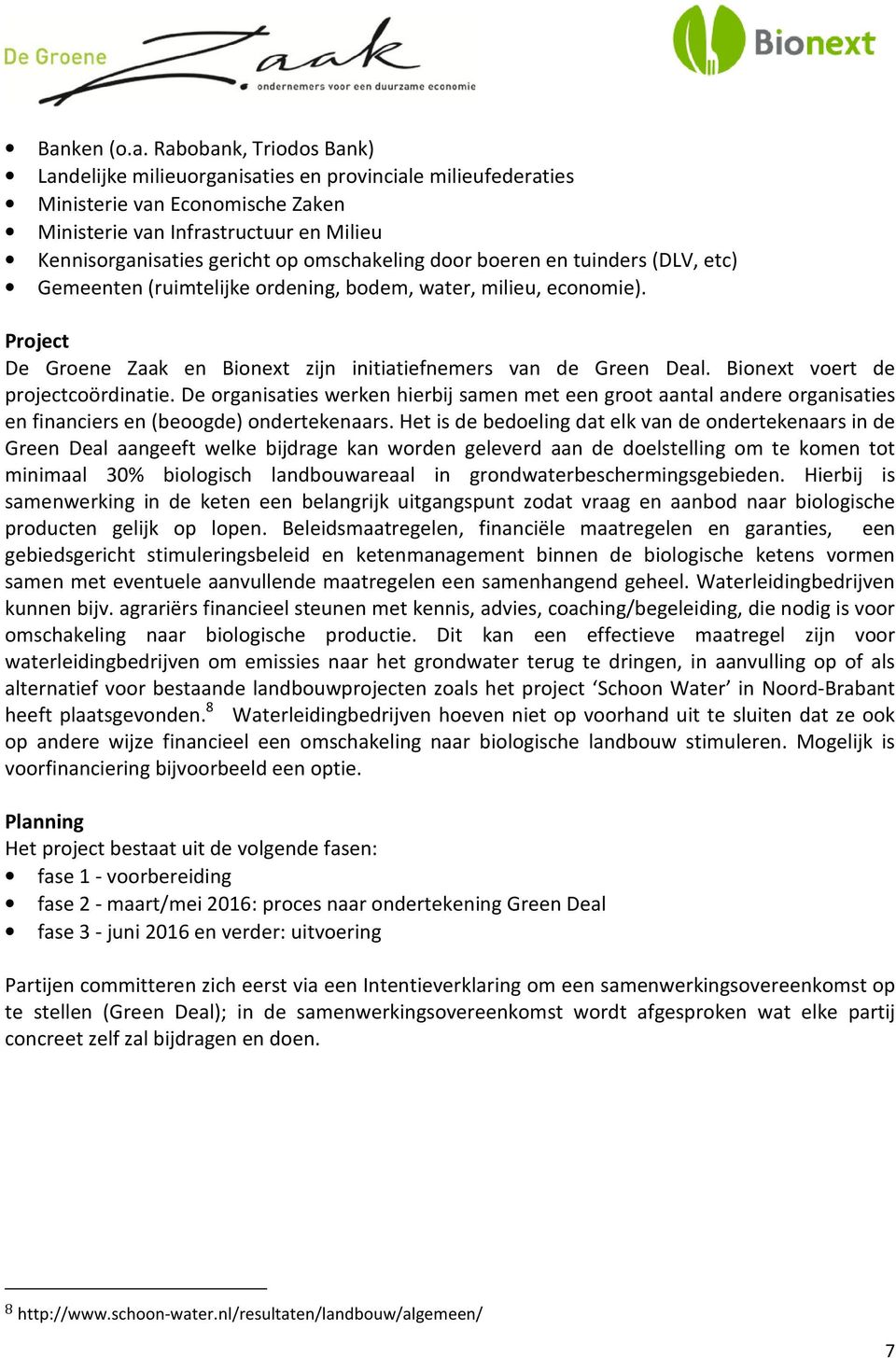 Bionext voert de projectcoördinatie. De organisaties werken hierbij samen met een groot aantal andere organisaties en financiers en (beoogde) ondertekenaars.