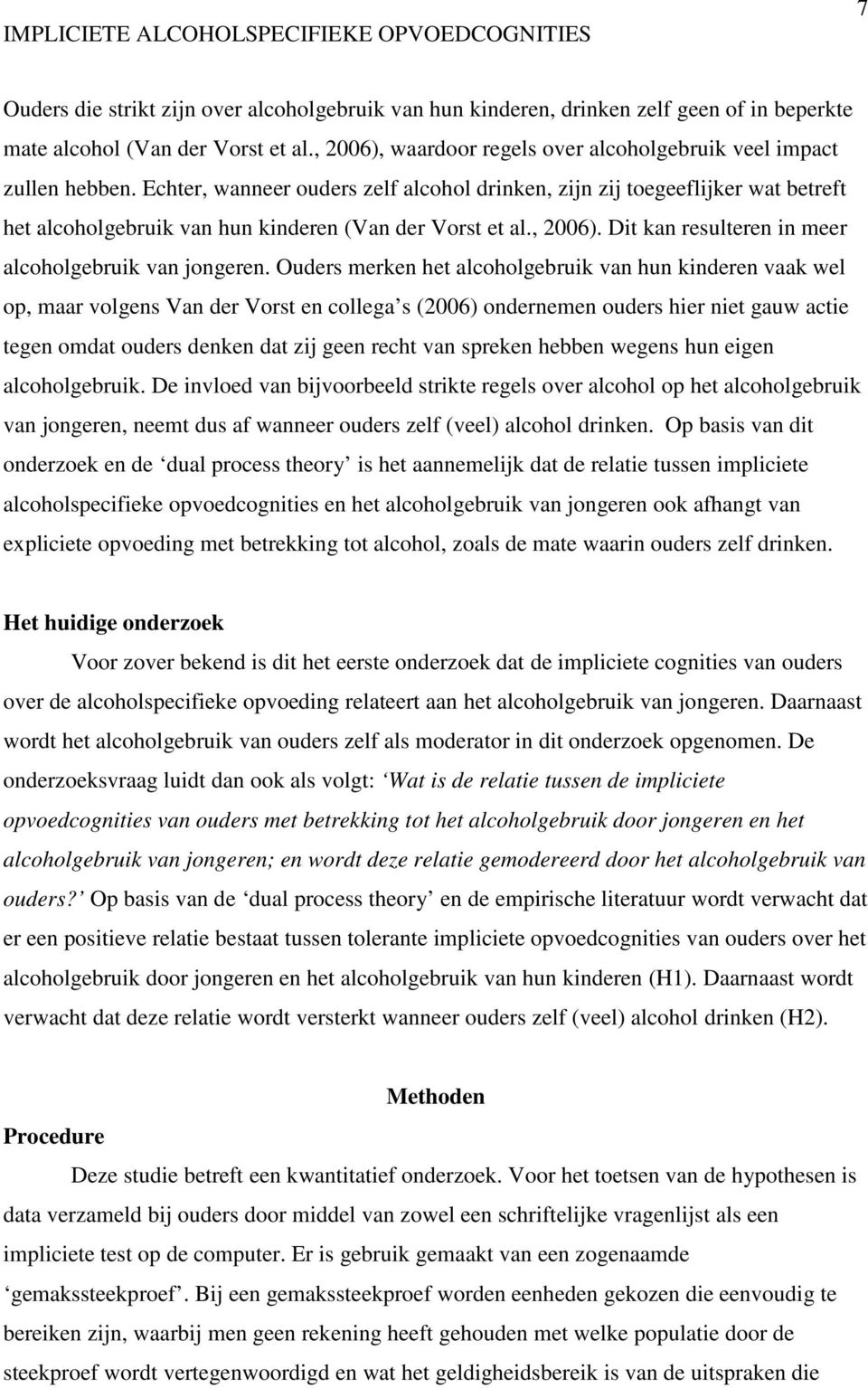 Echter, wanneer ouders zelf alcohol drinken, zijn zij toegeeflijker wat betreft het alcoholgebruik van hun kinderen (Van der Vorst et al., 2006).