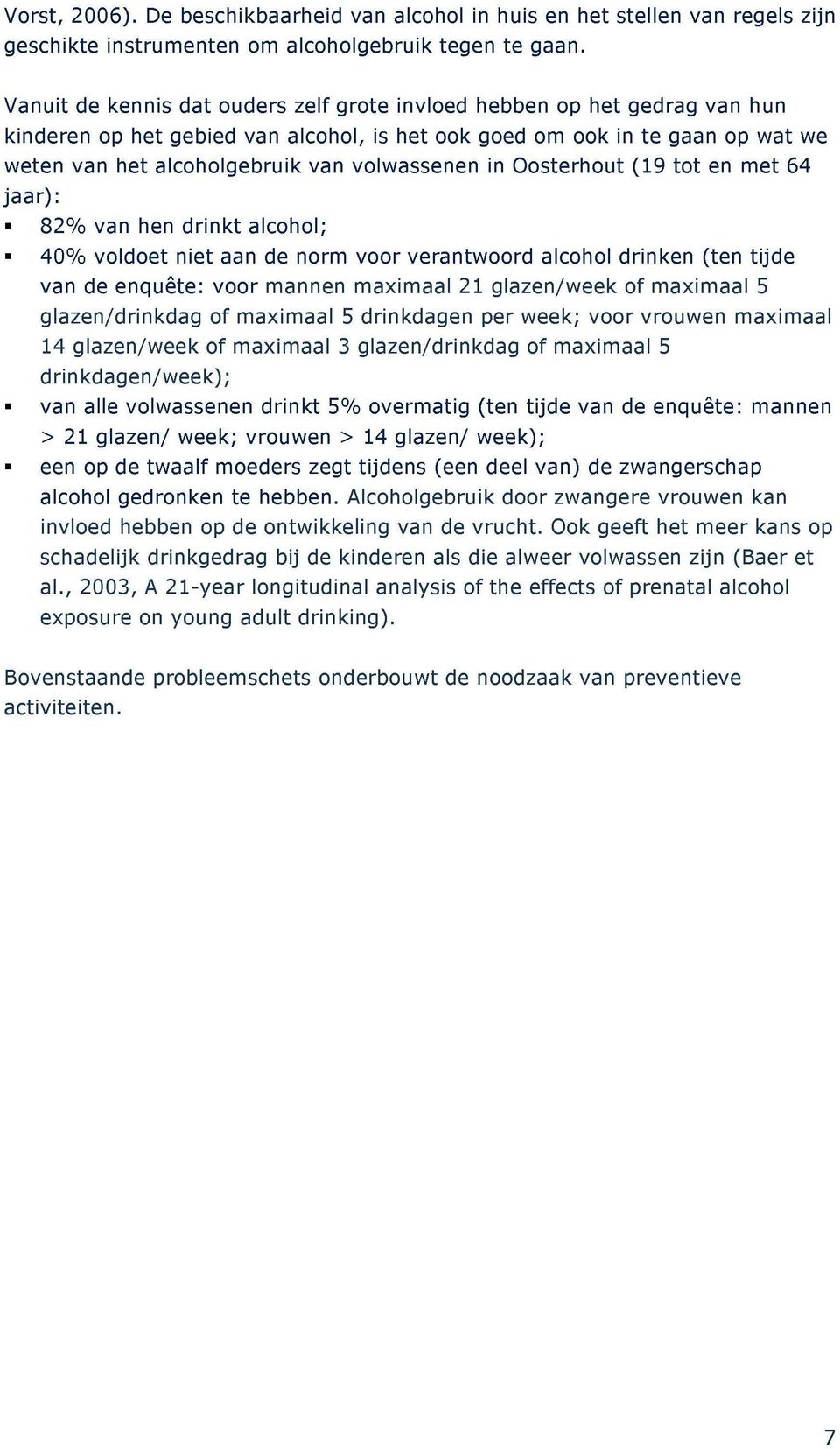 volwassenen in Oosterhout (19 tot en met 64 jaar): - 820 van hen drinkt alcohol; - 400 voldoet niet aan de norm voor verantwoord alcohol drinken (ten tijde van de enquête: voor mannen maximaal 21