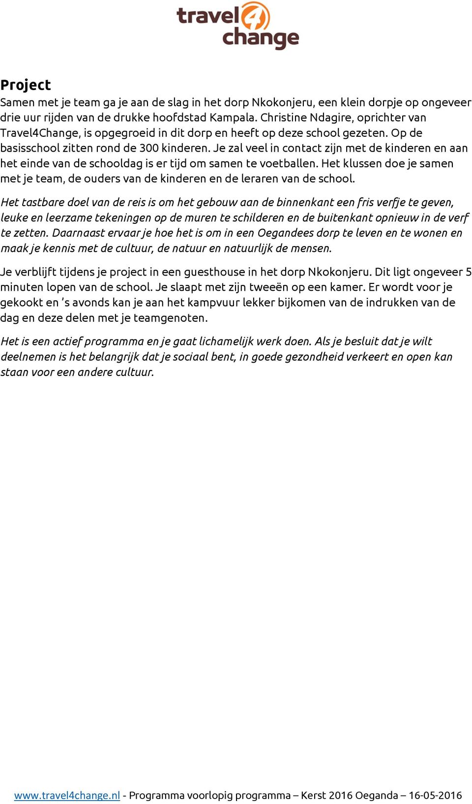 Je zal veel in contact zijn met de kinderen en aan het einde van de schooldag is er tijd om samen te voetballen.