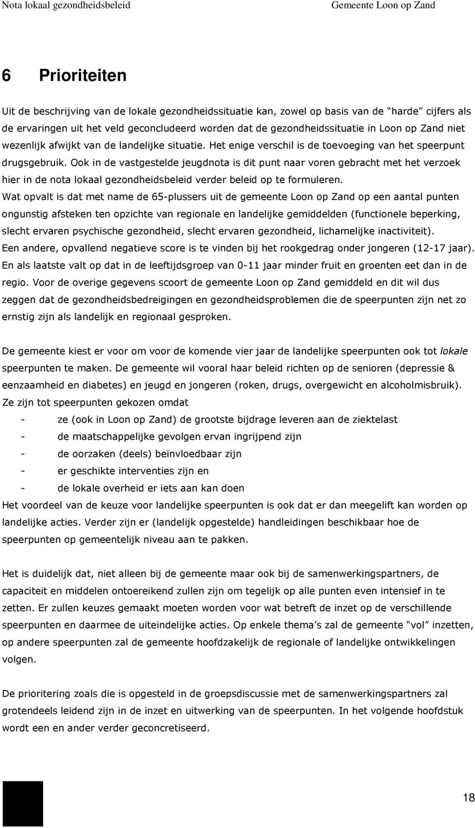 Ook in de vastgestelde jeugdnota is dit punt naar voren gebracht met het verzoek hier in de nota lokaal gezondheidsbeleid verder beleid op te formuleren.