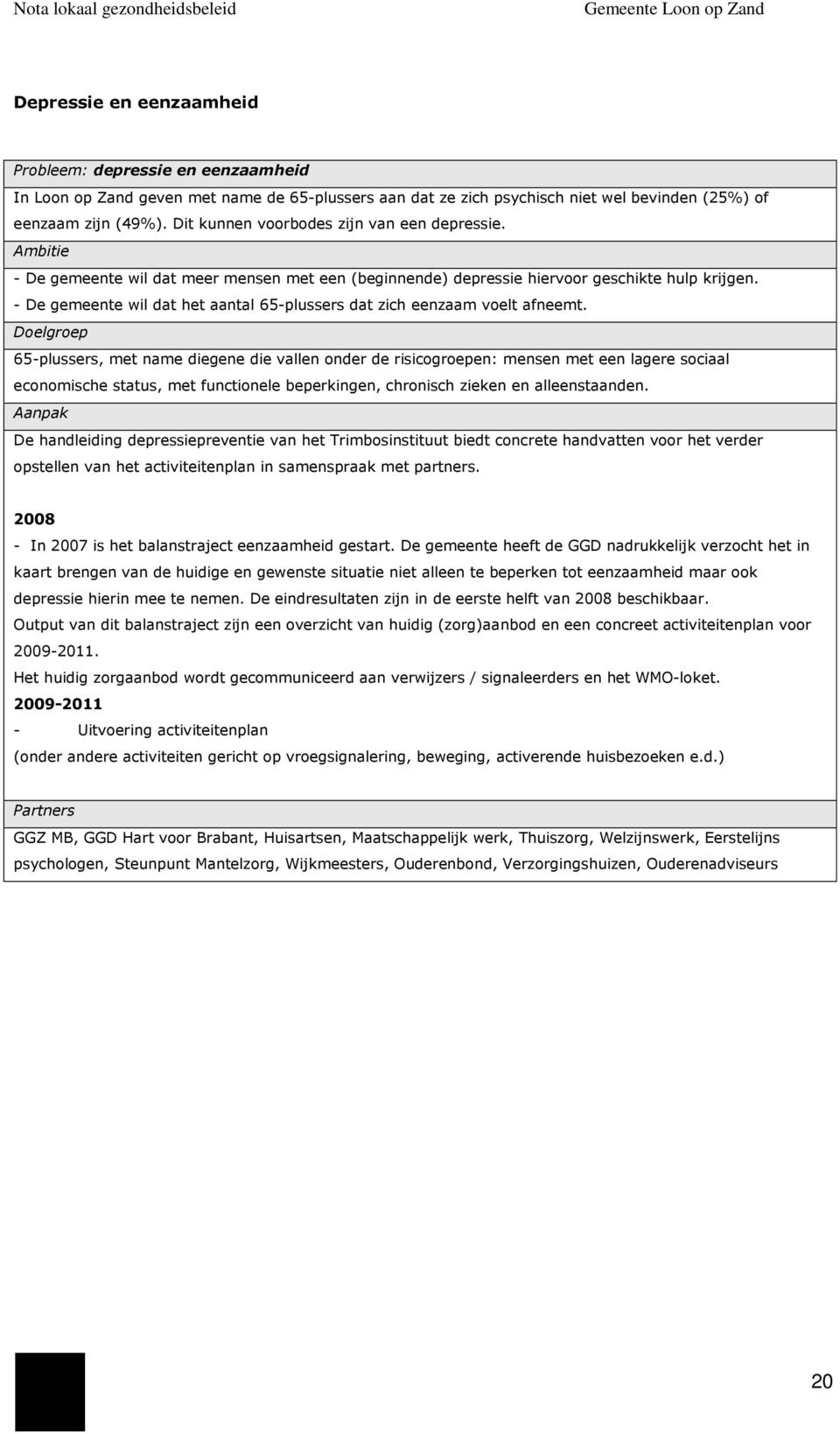 - De gemeente wil dat het aantal 65-plussers dat zich eenzaam voelt afneemt.