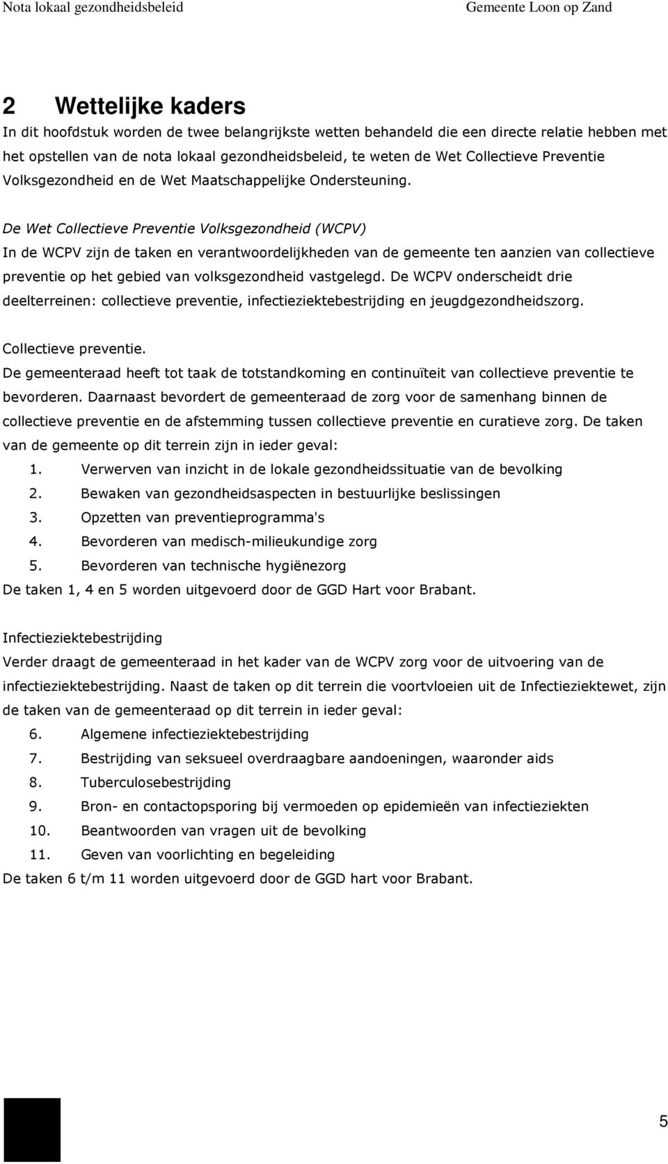 De Wet Collectieve Preventie Volksgezondheid (WCPV) In de WCPV zijn de taken en verantwoordelijkheden van de gemeente ten aanzien van collectieve preventie op het gebied van volksgezondheid