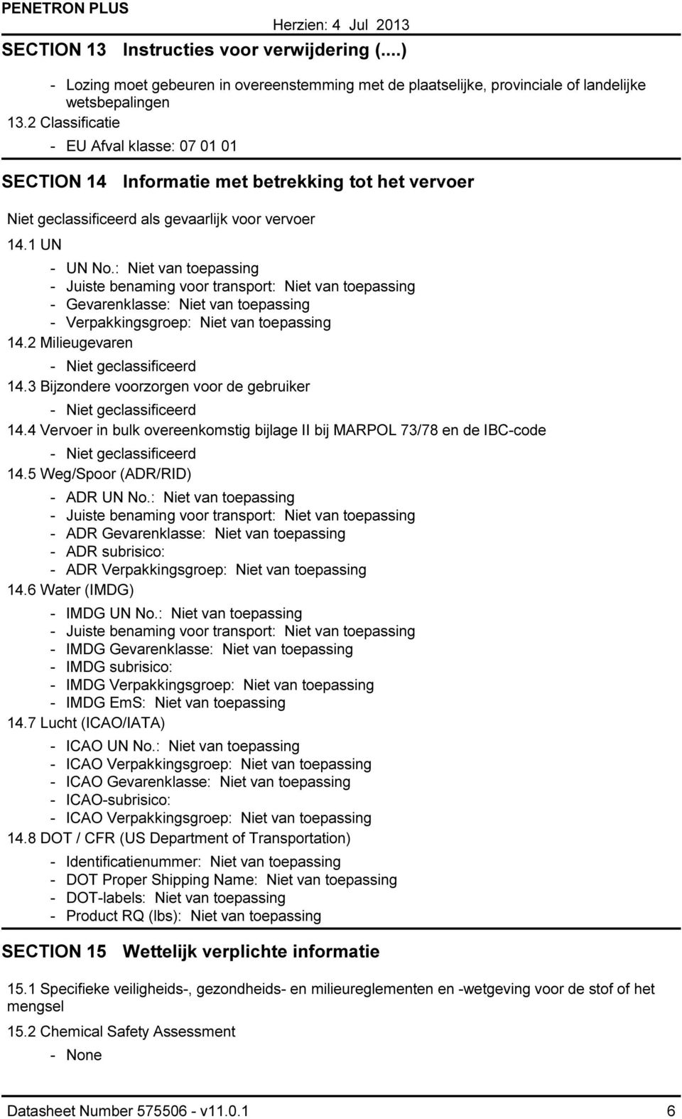 : Niet van toepassing Juiste benaming voor transport: Niet van toepassing Gevarenklasse: Niet van toepassing Verpakkingsgroep: Niet van toepassing 14.2 Milieugevaren Niet geclassificeerd 14.