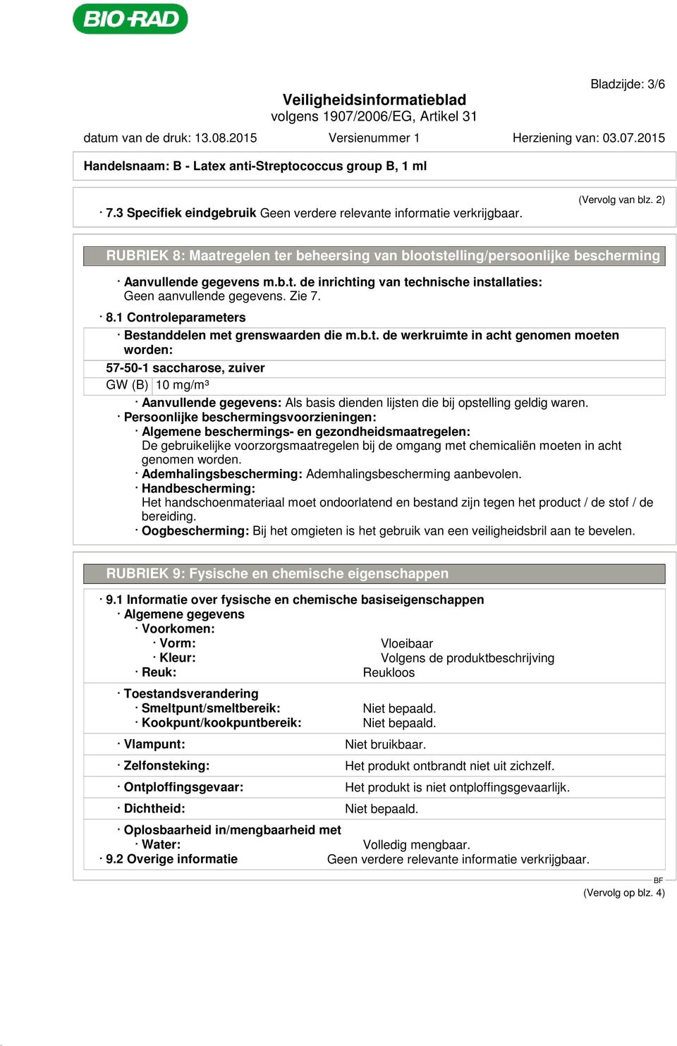 Persoonlijke beschermingsvoorzieningen: Algemene beschermings- en gezondheidsmaatregelen: De gebruikelijke voorzorgsmaatregelen bij de omgang met chemicaliën moeten in acht genomen worden.