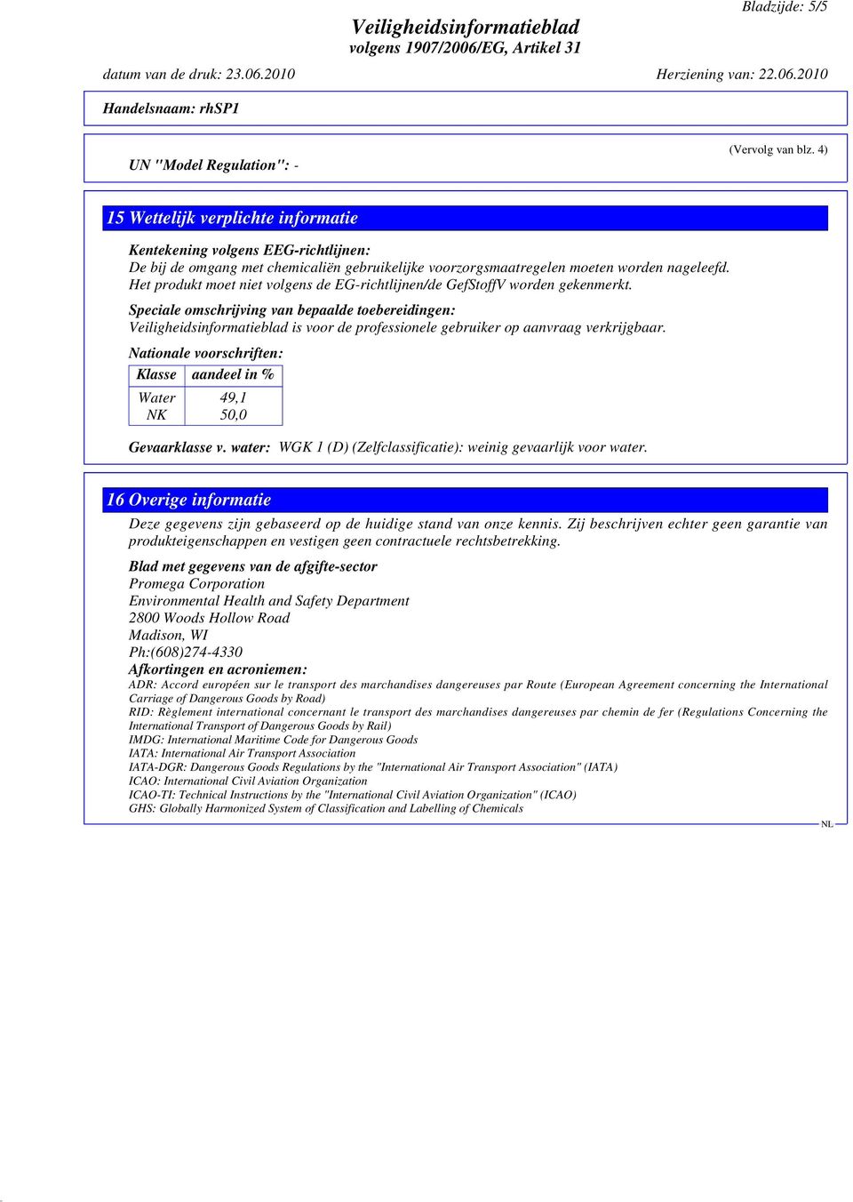 Het produkt moet niet volgens de EG-richtlijnen/de GefStoffV worden gekenmerkt. Speciale omschrijving van bepaalde toebereidingen: is voor de professionele gebruiker op aanvraag verkrijgbaar.