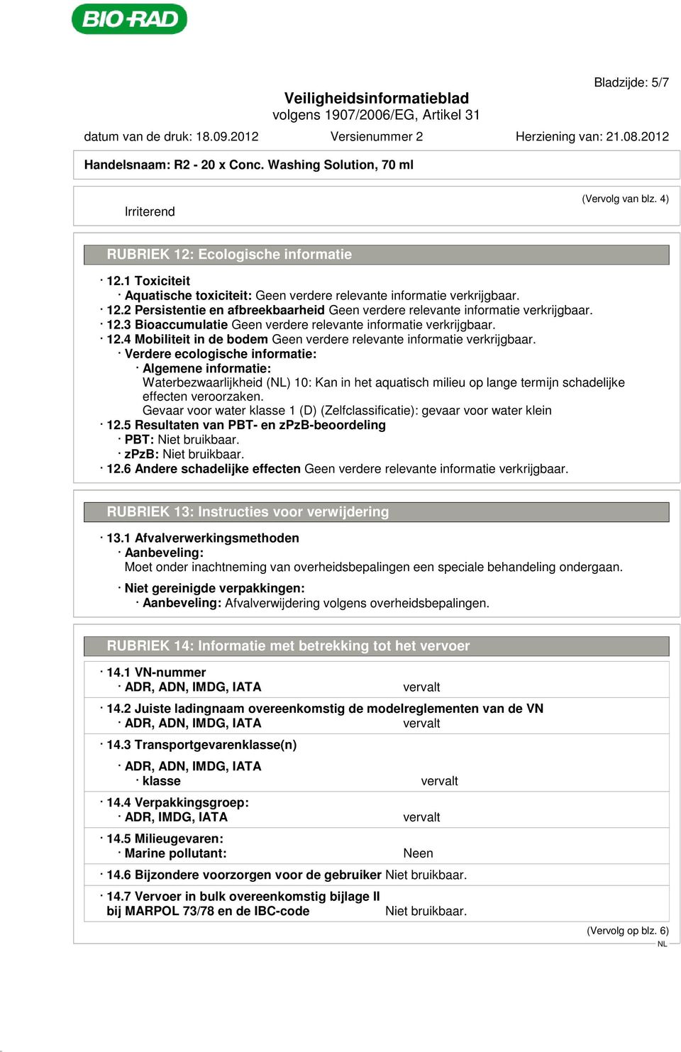 12.3 Bioaccumulatie Geen verdere relevante informatie verkrijgbaar. 12.4 Mobiliteit in de bodem Geen verdere relevante informatie verkrijgbaar.