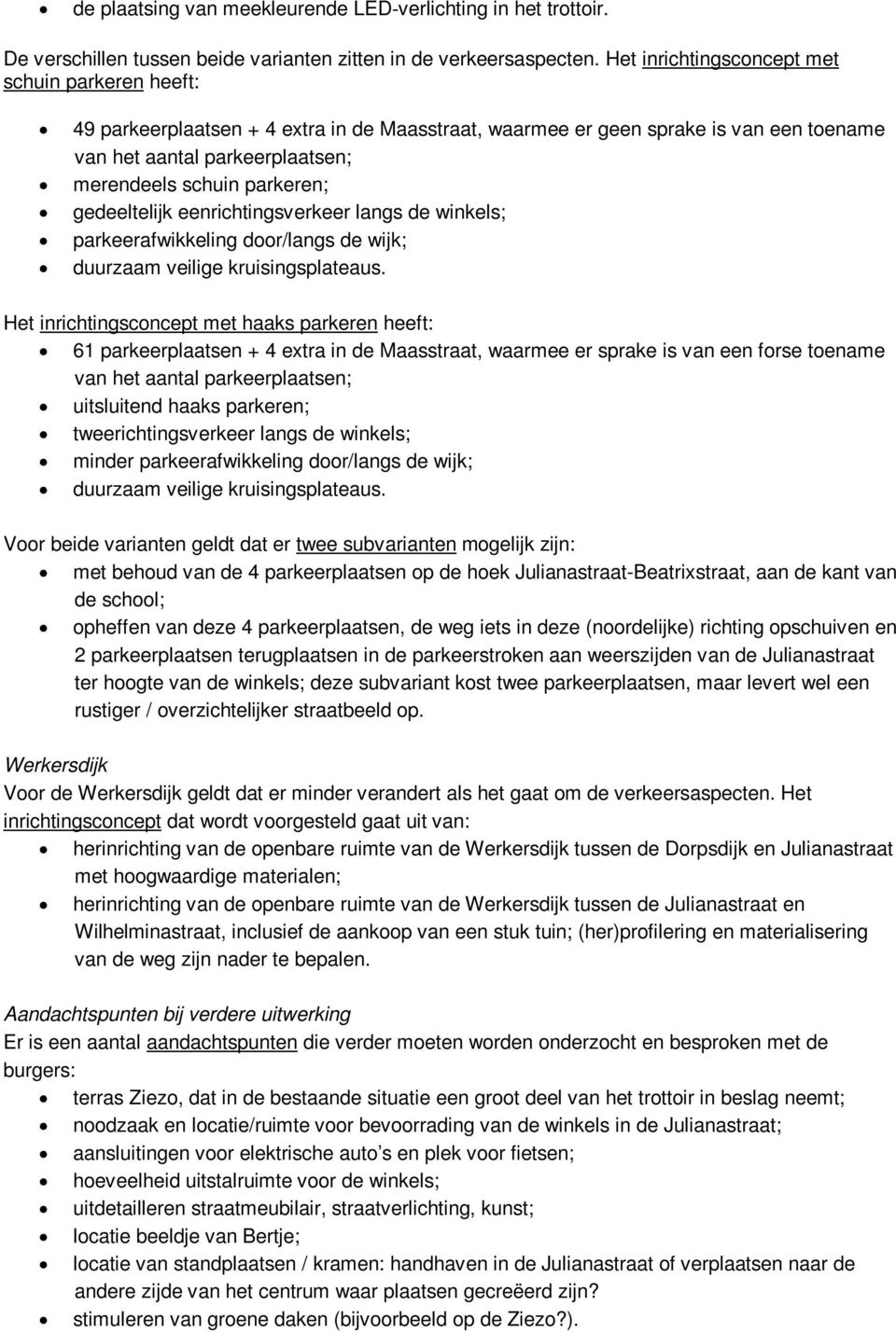 gedeeltelijk eenrichtingsverkeer langs de winkels; parkeerafwikkeling door/langs de wijk; duurzaam veilige kruisingsplateaus.