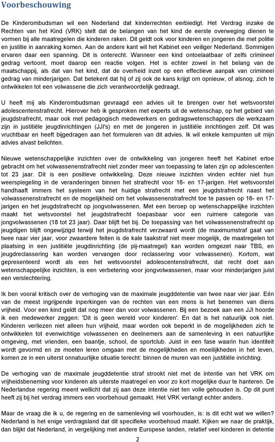 Dit geldt ook voor kinderen en jongeren die met politie en justitie in aanraking komen. Aan de andere kant wil het Kabinet een veiliger Nederland. Sommigen ervaren daar een spanning. Dit is onterecht.