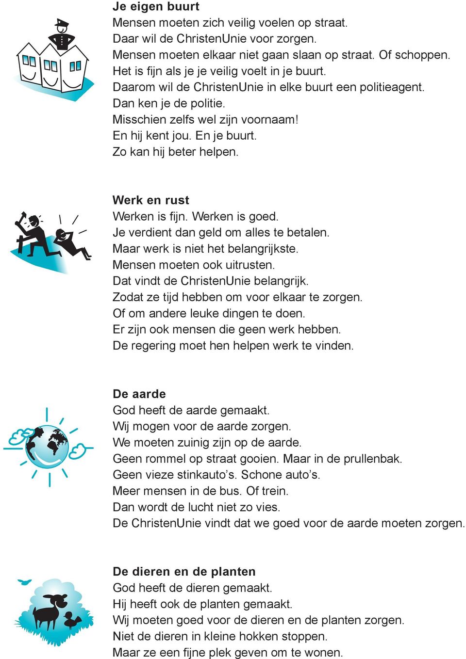 Zo kan hij beter helpen. Werk en rust Werken is fi jn. Werken is goed. Je verdient dan geld om alles te betalen. Maar werk is niet het belangrijkste. Mensen moeten ook uitrusten.