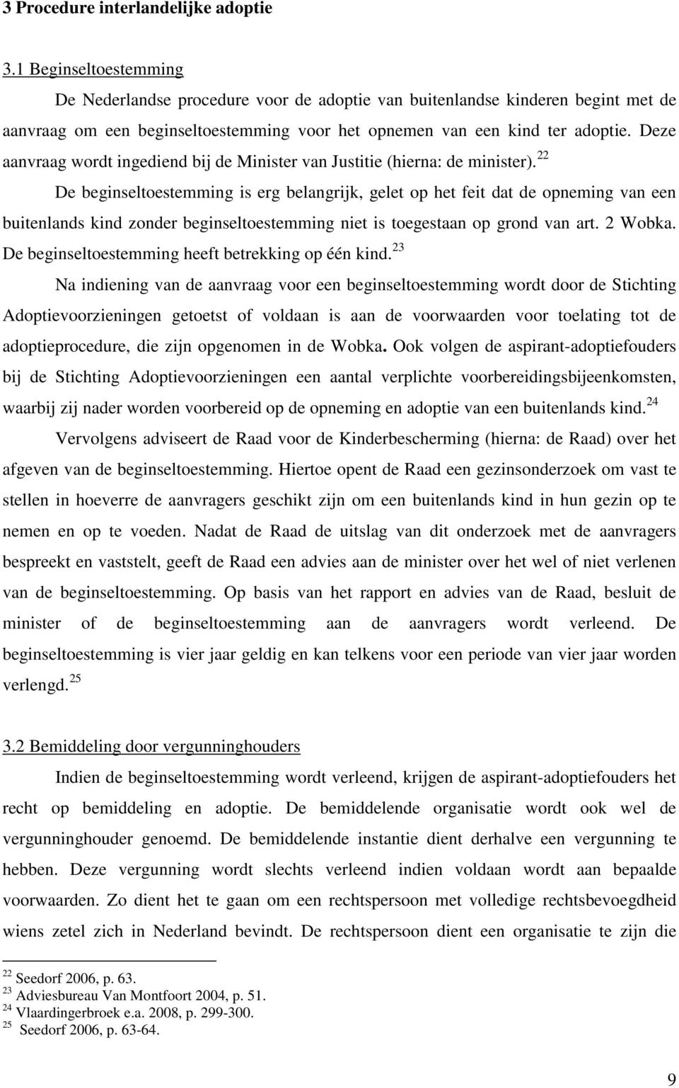 Deze aanvraag wordt ingediend bij de Minister van Justitie (hierna: de minister).