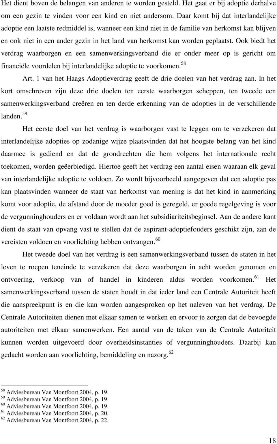 Daar komt bij dat interlandelijke adoptie een laatste redmiddel is, wanneer een kind niet in de familie van herkomst kan blijven en ook niet in een ander gezin in het land van herkomst kan worden