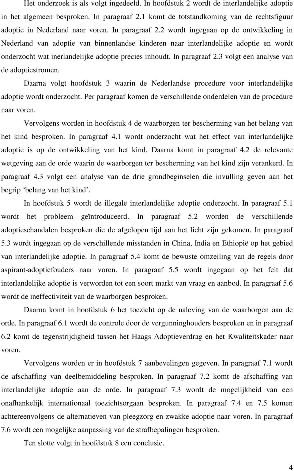 2 wordt ingegaan op de ontwikkeling in Nederland van adoptie van binnenlandse kinderen naar interlandelijke adoptie en wordt onderzocht wat inerlandelijke adoptie precies inhoudt. In paragraaf 2.