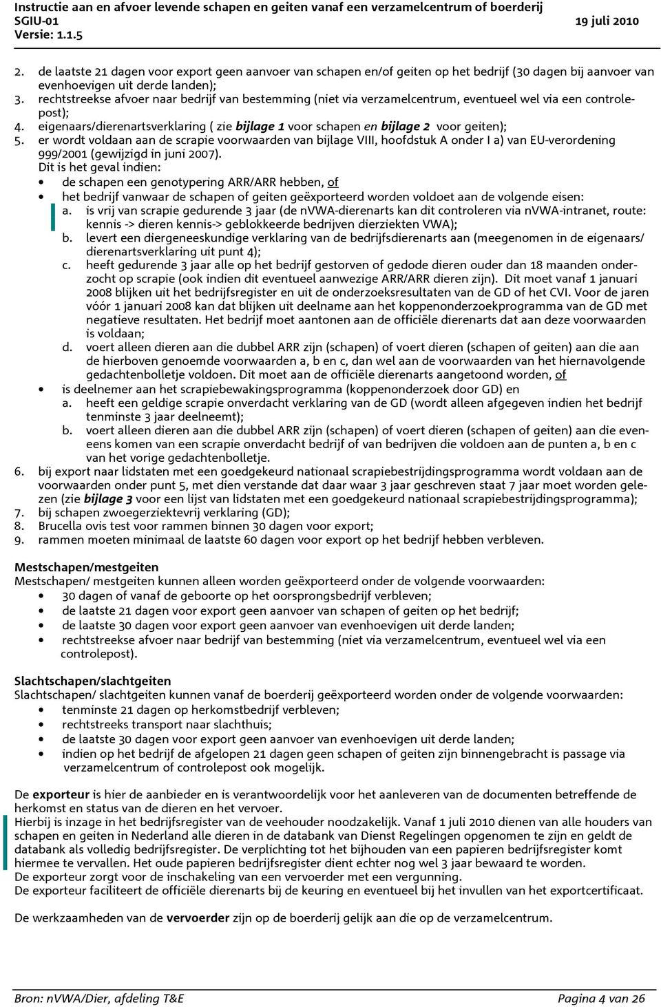 eigenaars/dierenartsverklaring ( zie bijlage 1 voor schapen en bijlage 2 voor geiten); 5.