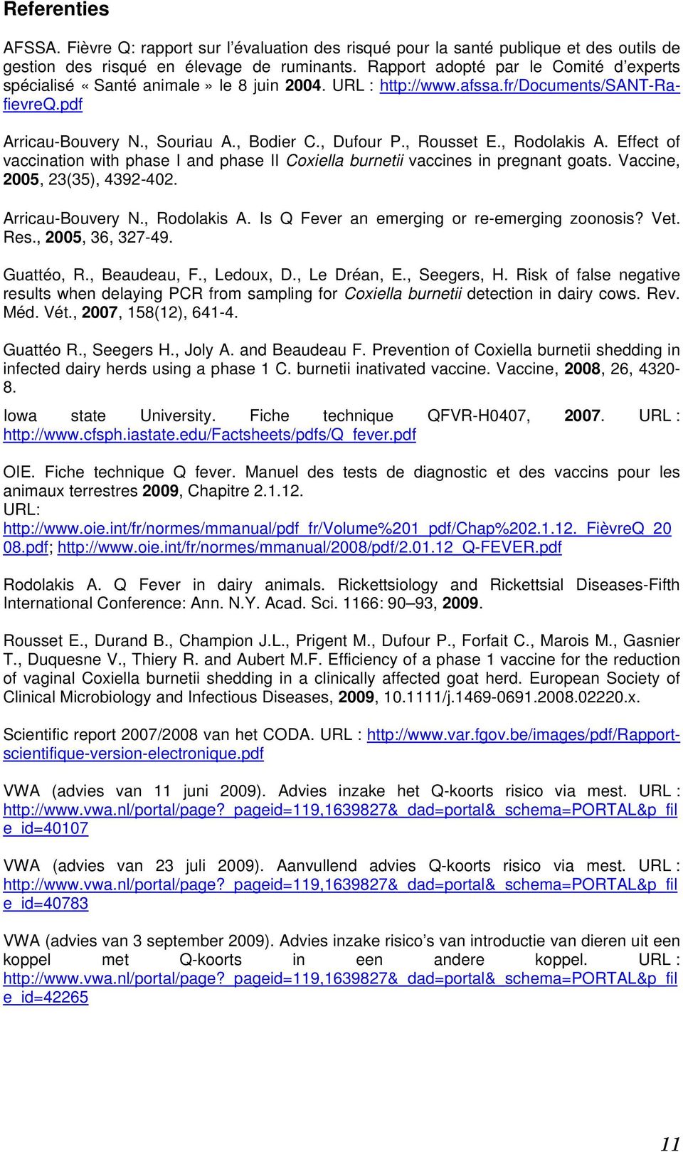 , Rousset E., Rodolakis A. Effect of vaccination with phase I and phase II Coxiella burnetii vaccines in pregnant goats. Vaccine, 2005, 23(35), 4392-402. Arricau-Bouvery N., Rodolakis A. Is Q Fever an emerging or re-emerging zoonosis?