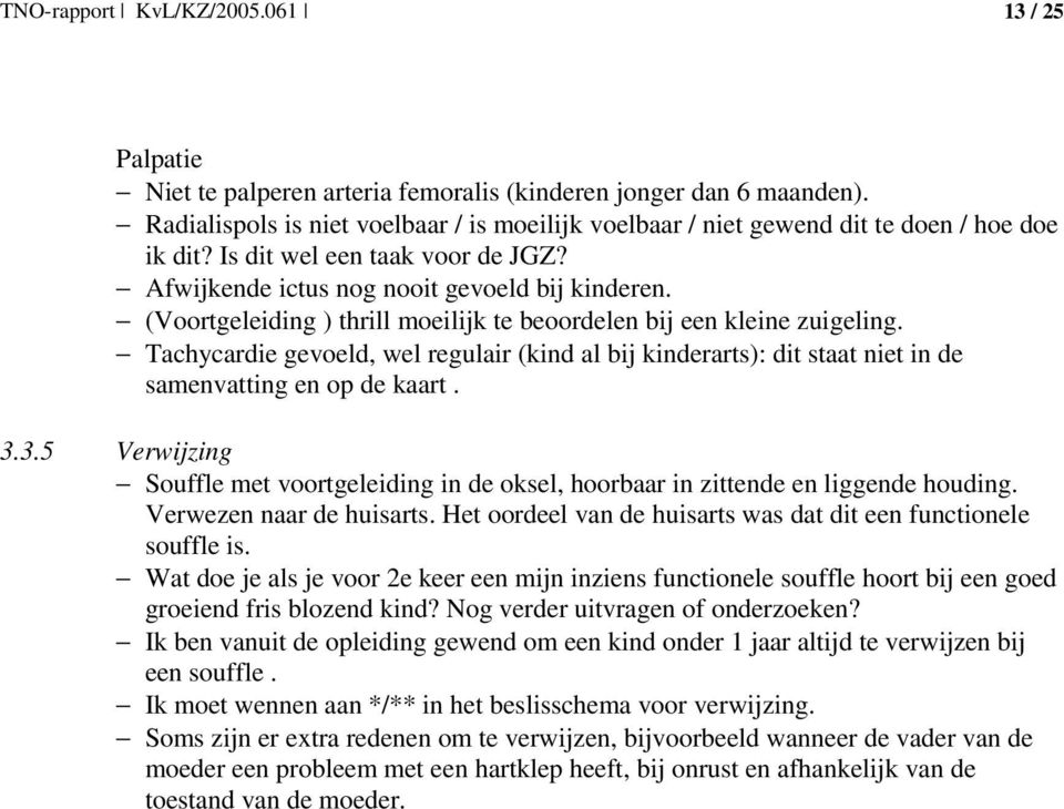 (Voortgeleiding ) thrill moeilijk te beoordelen bij een kleine zuigeling. Tachycardie gevoeld, wel regulair (kind al bij kinderarts): dit staat niet in de samenvatting en op de kaart. 3.