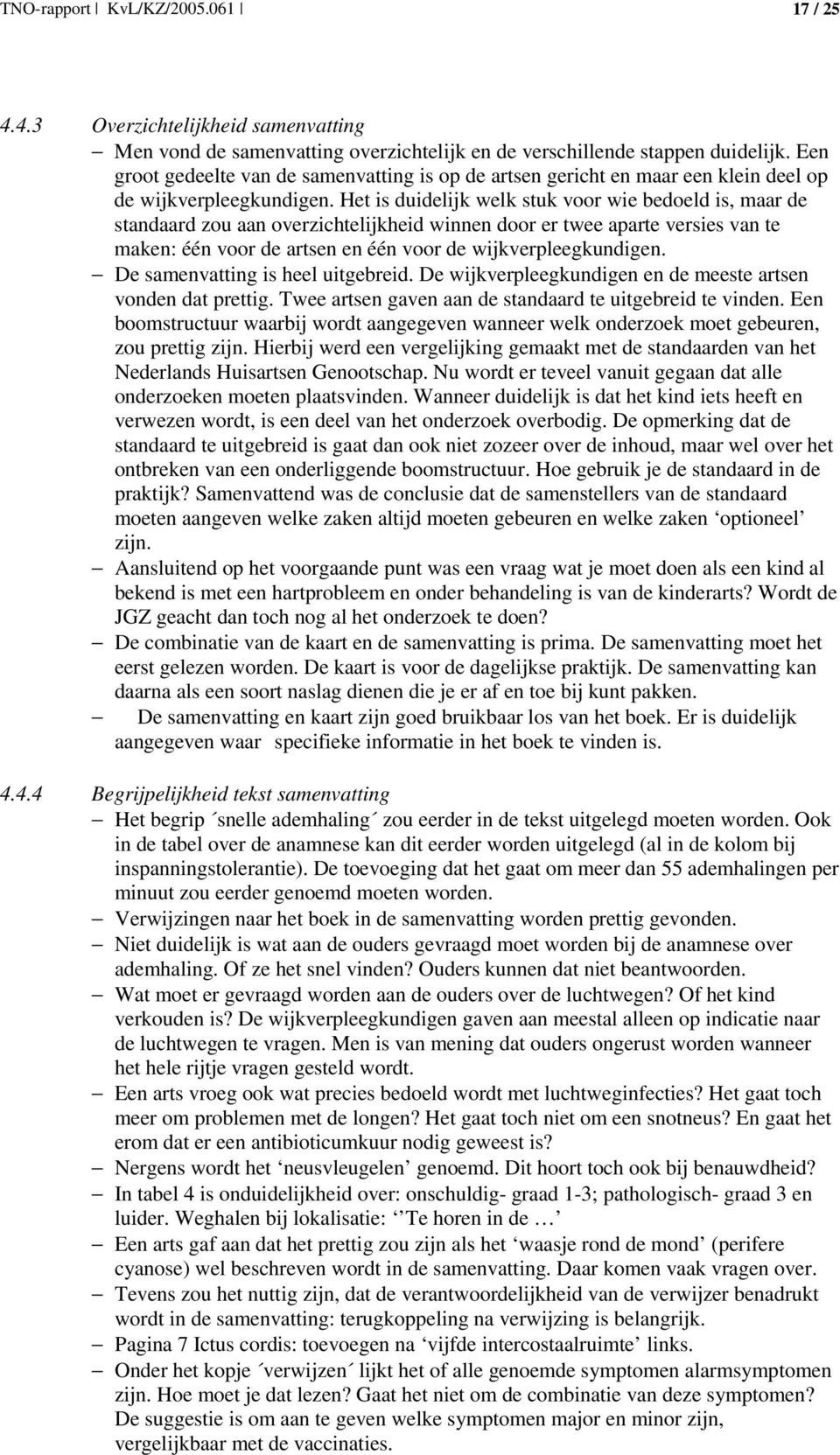 Het is duidelijk welk stuk voor wie bedoeld is, maar de standaard zou aan overzichtelijkheid winnen door er twee aparte versies van te maken: één voor de artsen en één voor de wijkverpleegkundigen.