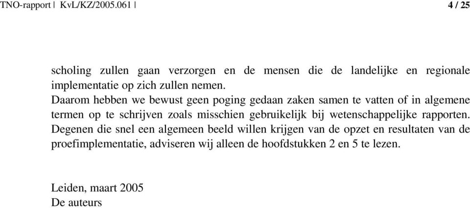 Daarom hebben we bewust geen poging gedaan zaken samen te vatten of in algemene termen op te schrijven zoals misschien