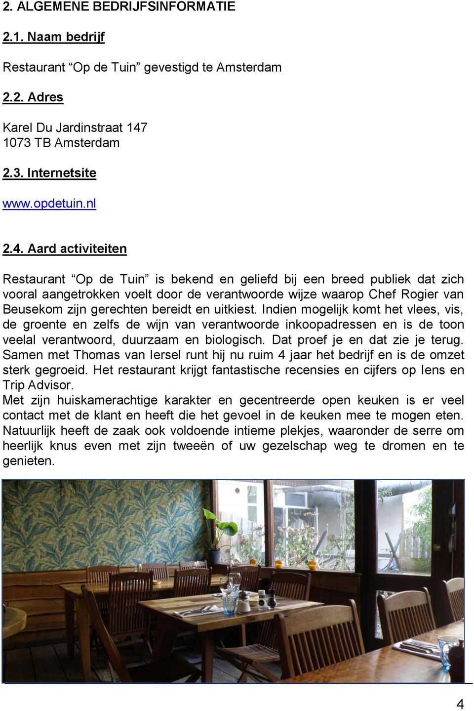 Aard activiteiten Restaurant Op de Tuin is bekend en geliefd bij een breed publiek dat zich vooral aangetrokken voelt door de verantwoorde wijze waarop Chef Rogier van Beusekom zijn gerechten bereidt