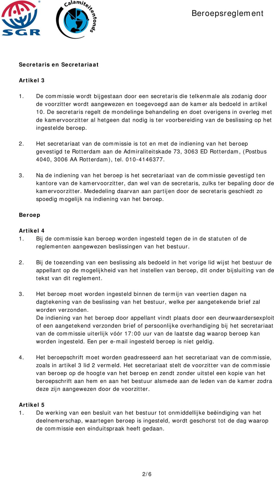 De secretaris regelt de mondelinge behandeling en doet overigens in overleg met de kamervoorzitter al hetgeen dat nodig is ter voorbereiding van de beslissing op het ingestelde beroep. 2.