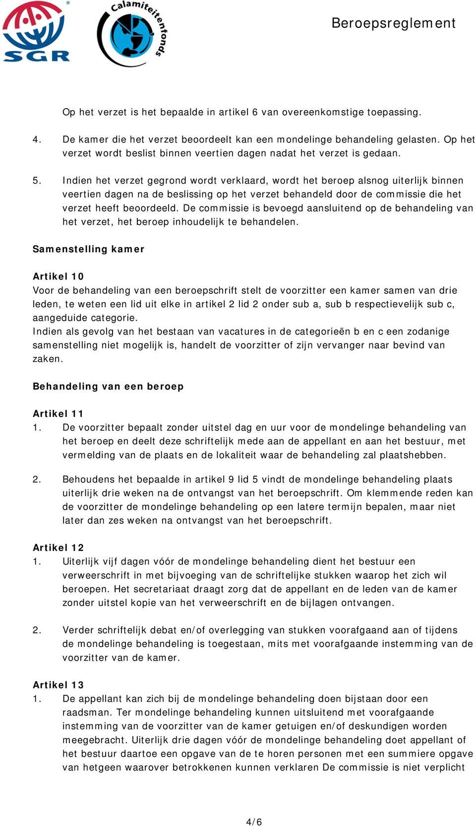 Indien het verzet gegrond wordt verklaard, wordt het beroep alsnog uiterlijk binnen veertien dagen na de beslissing op het verzet behandeld door de commissie die het verzet heeft beoordeeld.