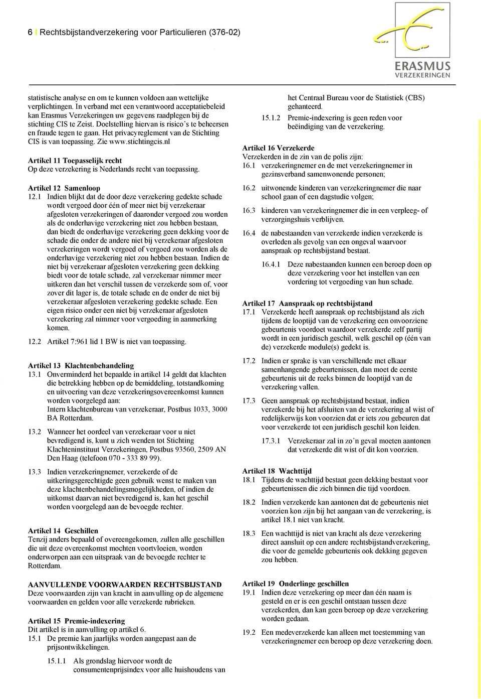 Het privacyreglement van de Stichting CIS is van toepassing. Zie www.stichtingcis.nl Artikel 11 Toepasselijk recht Op deze verzekering is Nederlands recht van toepassing. Artikel 12 Samenloop 12.