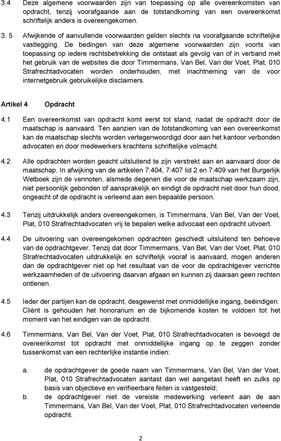 De bedingen van deze algemene voorwaarden zijn voorts van toepassing op iedere rechtsbetrekking die ontstaat als gevolg van of in verband met het gebruik van de websites die door Timmermans, Van Bel,