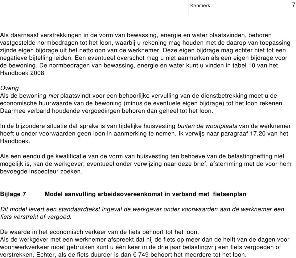 bijdrage voor de bewoning De normbedragen van bewassing, energie en water kunt u vinden in tabel 10 van het Handboek 2008 Overig Als de bewoning niet plaatsvindt voor een behoorlijke vervulling van