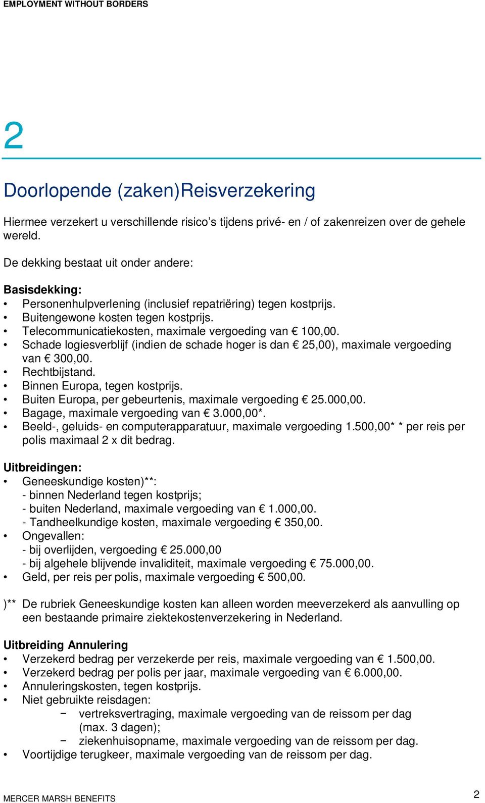 Telecommunicatiekosten, maximale vergoeding van 100,00. Schade logiesverblijf (indien de schade hoger is dan 25,00), maximale vergoeding van 300,00. Rechtbijstand. Binnen Europa, tegen kostprijs.