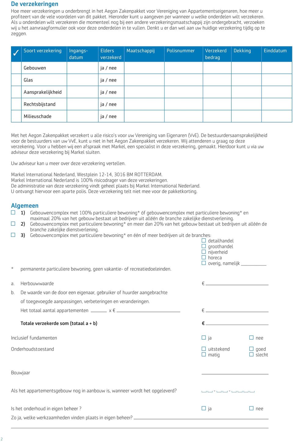 Als u onderdelen wilt verzekeren die momenteel nog bij een andere verzekeringsmaatschappij zijn ondergebracht, verzoeken wij u het aanvraagformulier ook voor deze onderdelen in te vullen.