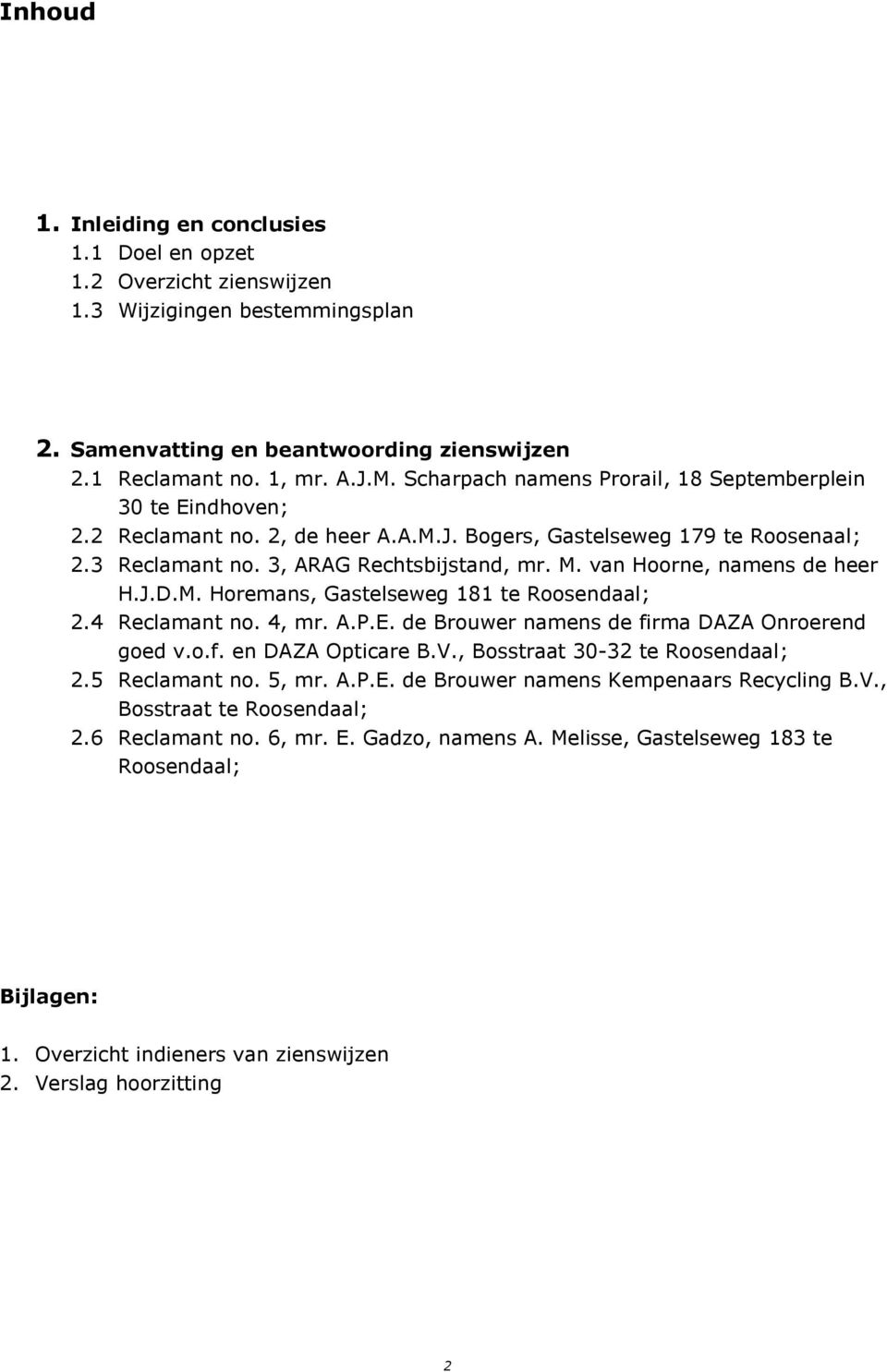 van Hoorne, namens de heer H.J.D.M. Horemans, Gastelseweg 181 te Roosendaal; 2.4 Reclamant no. 4, mr. A.P.E. de Brouwer namens de firma DAZA Onroerend goed v.o.f. en DAZA Opticare B.V.