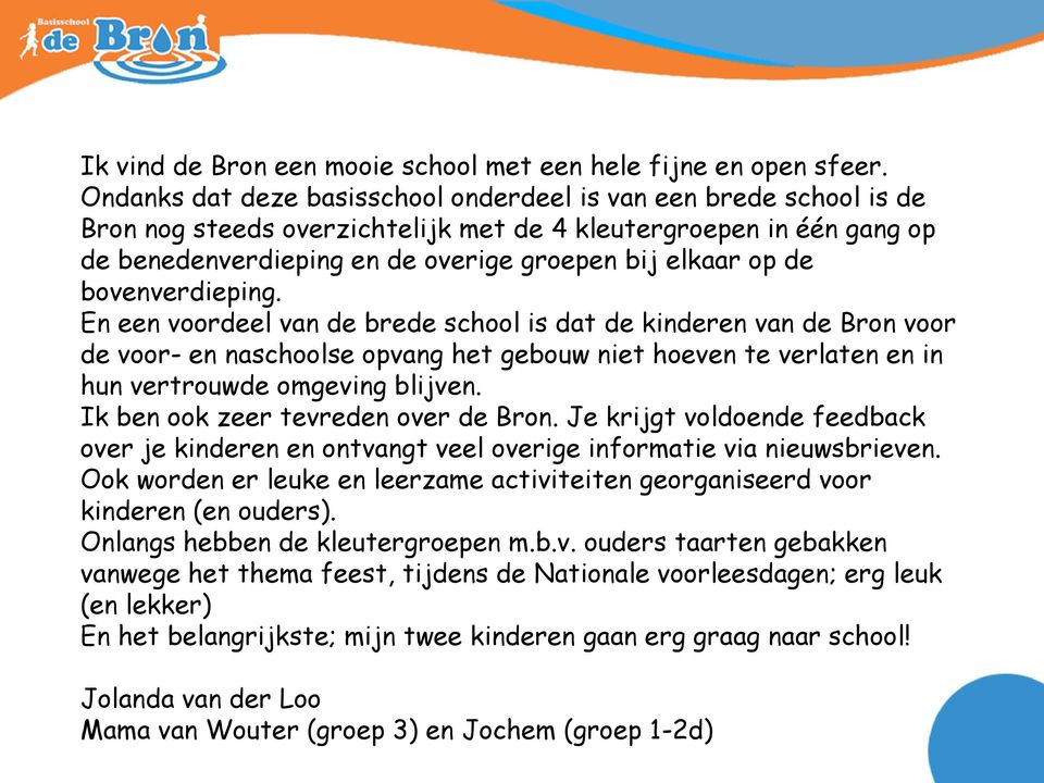 bovenverdieping. En een voordeel van de brede school is dat de kinderen van de Bron voor de voor- en naschoolse opvang het gebouw niet hoeven te verlaten en in hun vertrouwde omgeving blijven.