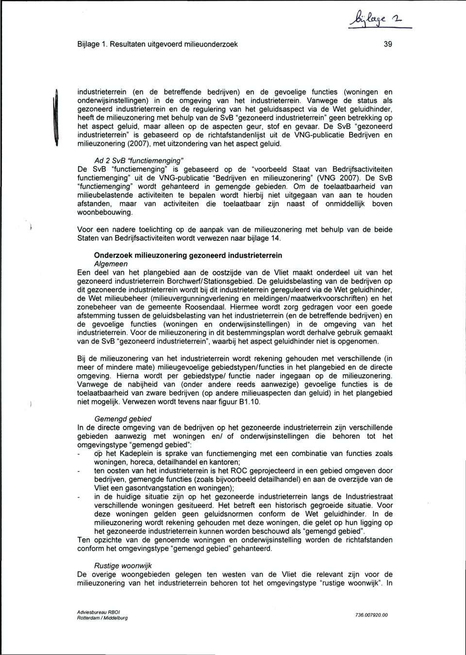 Vanwege de status als gezoneerd industrieterrein en de regulering van het geluidsaspect via de Wet geluidhinder, heeft de milieuzonering met behulp van de SvB "gezoneerd industrieterrein" geen