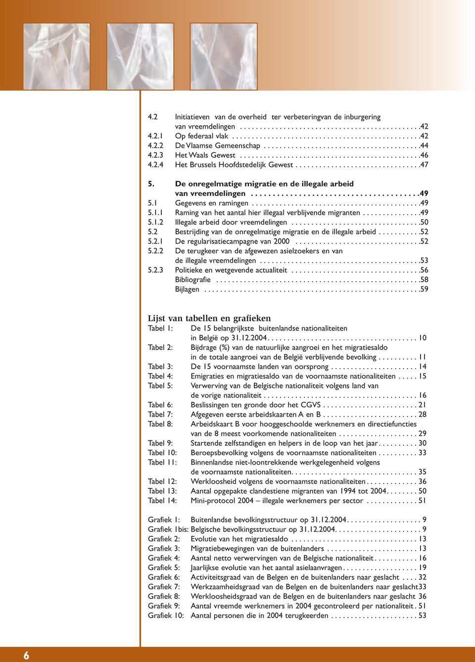 De onregelmatige migratie en de illegale arbeid van vreemdelingen.......................................49 5.1 Gegevens en ramingen...........................................49 5.1.1 Raming van het aantal hier illegaal verblijvende migranten.