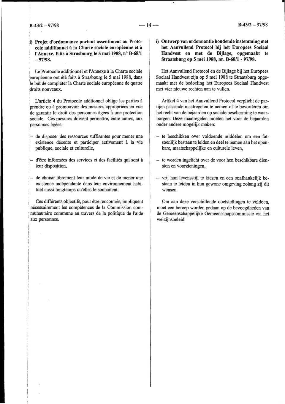 : L'article 4 du Protocole addtionnel oblige les parties à prendre ou à promouvoir des mesures appropriées en vue de garantir le droit des personnes âgées à une protection sociale.