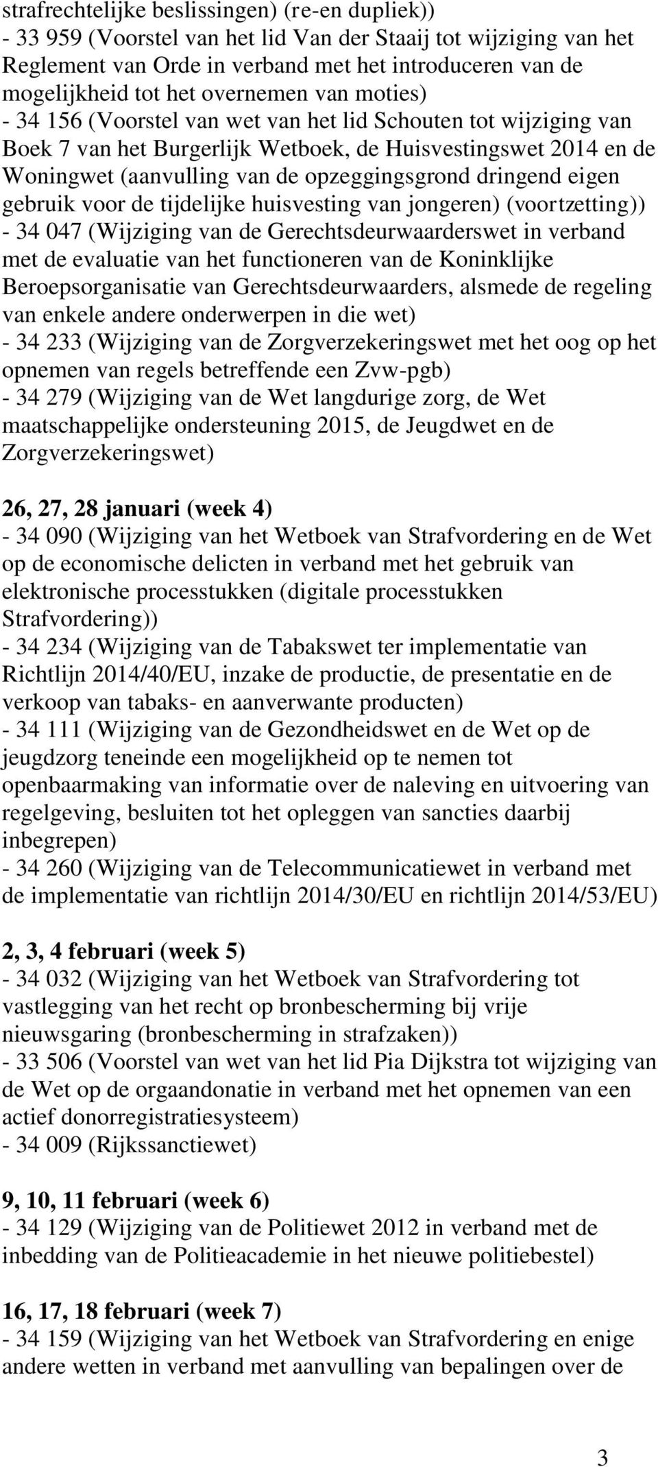 dringend eigen gebruik voor de tijdelijke huisvesting van jongeren) (voortzetting)) - 34 047 (Wijziging van de Gerechtsdeurwaarderswet in verband met de evaluatie van het functioneren van de